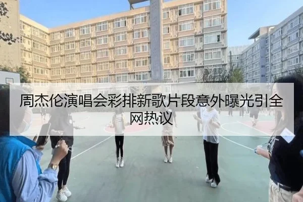 周杰伦演唱会彩排新歌片段意外曝光引全网热议